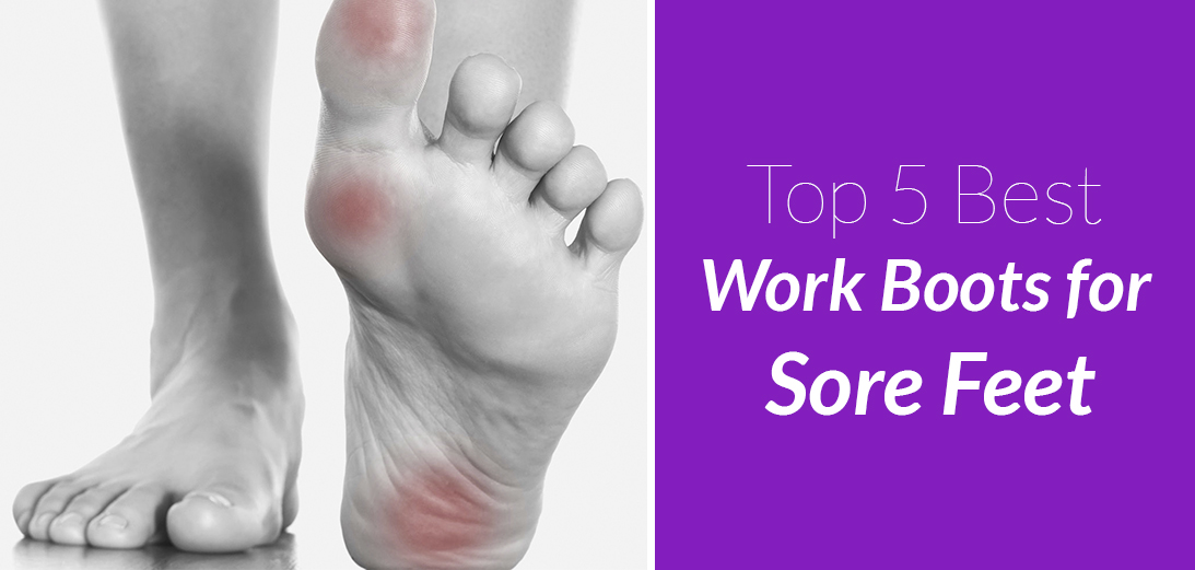 The Best Work Boots for Sore Feet | 2022 Guide + 5 Reviews